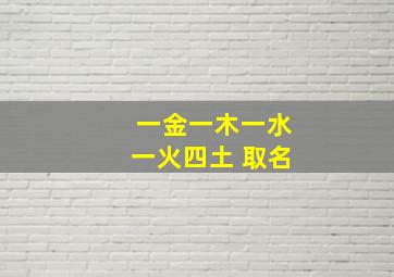 一金一木一水一火四土 取名